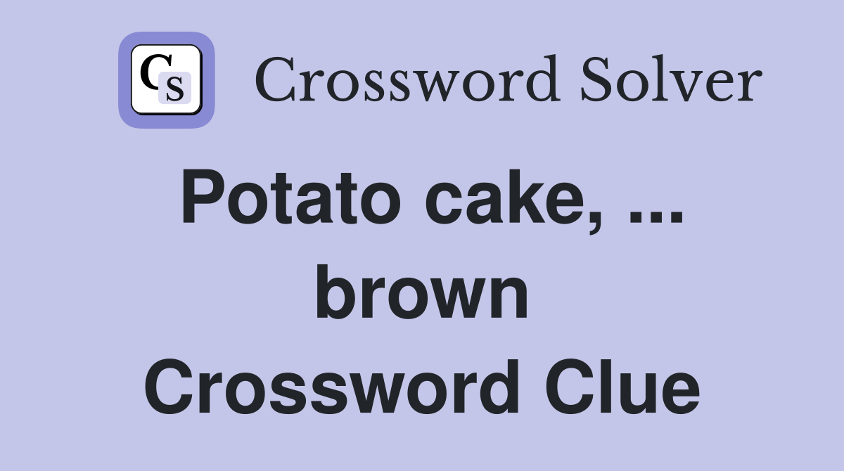 Potato cake, ... brown Crossword Clue