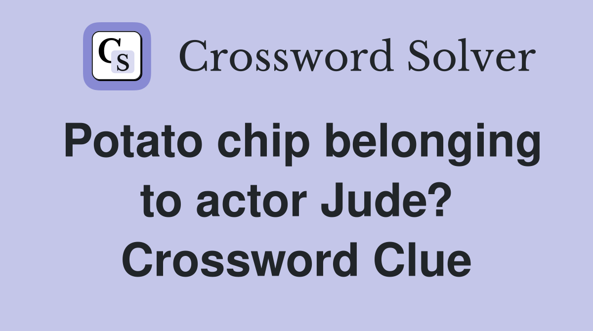 Potato chip belonging to actor Jude? Crossword Clue