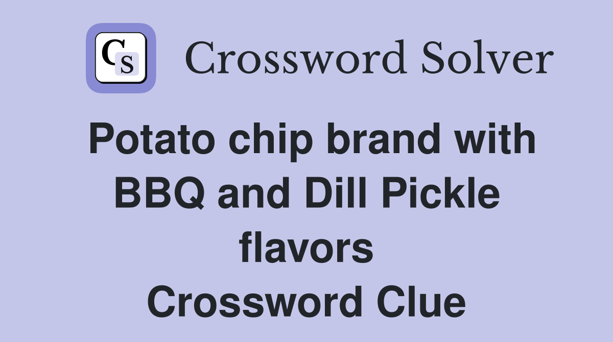 Potato chip brand with BBQ and Dill Pickle flavors Crossword Clue