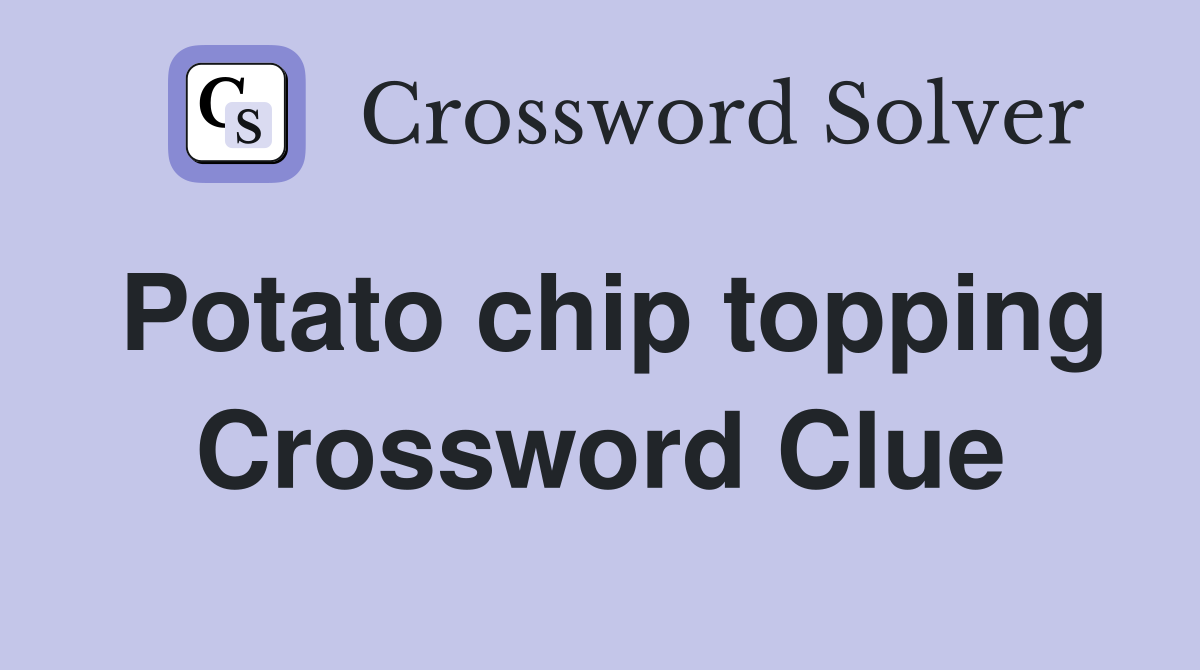 Potato chip topping Crossword Clue