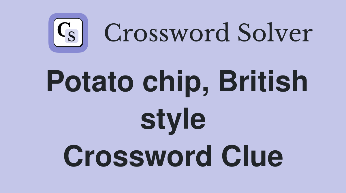 Potato chip, British style Crossword Clue