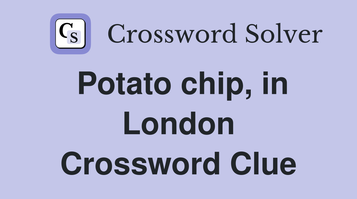 Potato chip, in London Crossword Clue