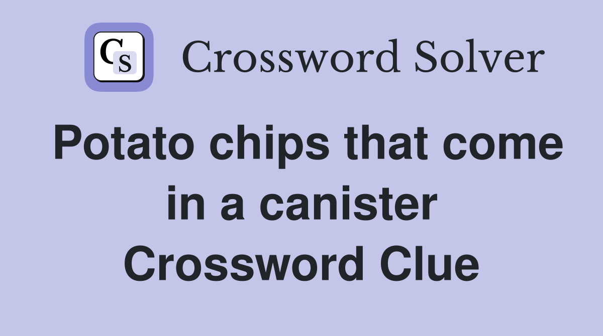 Potato chips that come in a canister Crossword Clue