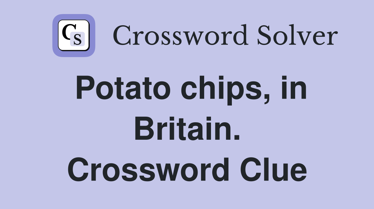 Potato chips, in Britain. Crossword Clue