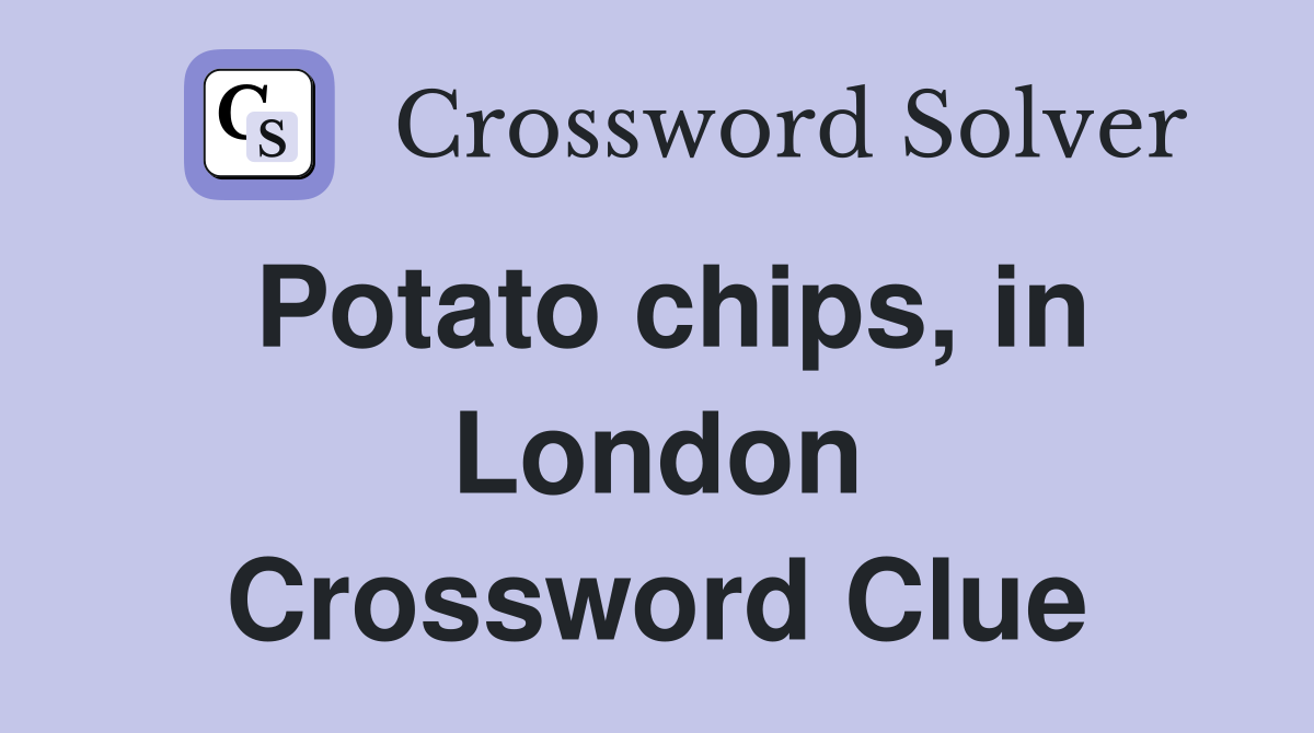 Potato chips, in London Crossword Clue