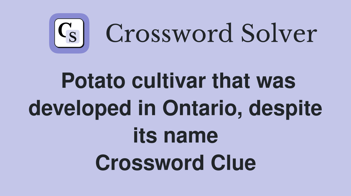 Potato cultivar that was developed in Ontario, despite its name Crossword Clue