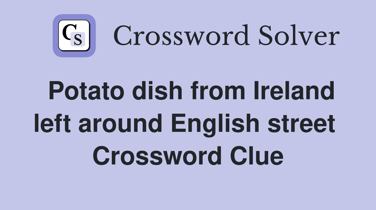Potato dish from Ireland left around English street  Crossword Clue
