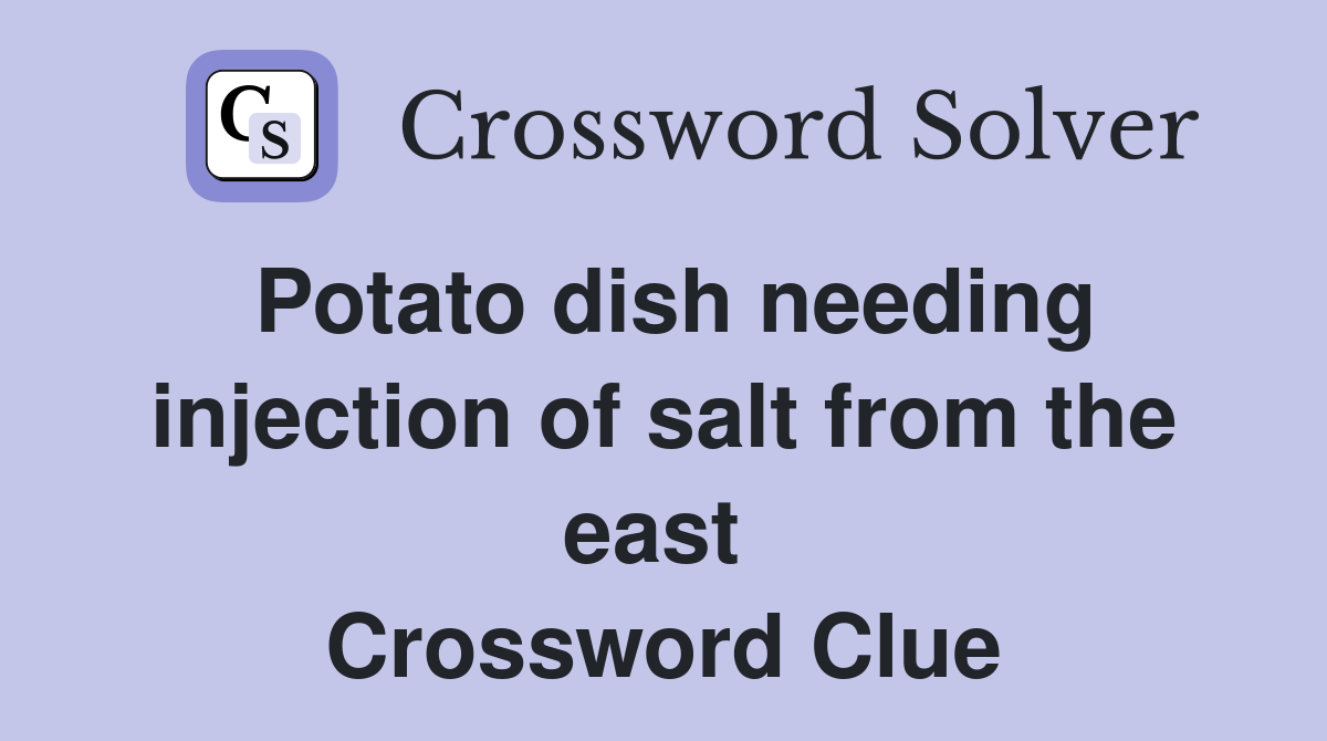 Potato dish needing injection of salt from the east  Crossword Clue