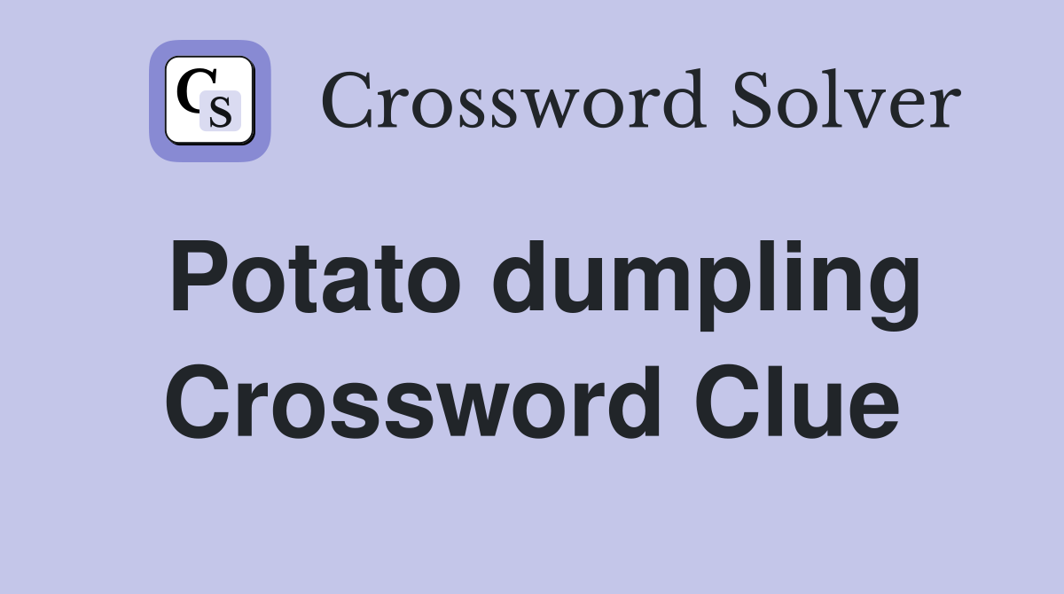Potato dumpling Crossword Clue