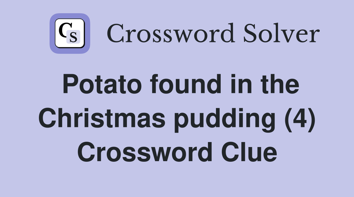 Potato found in the Christmas pudding (4) Crossword Clue