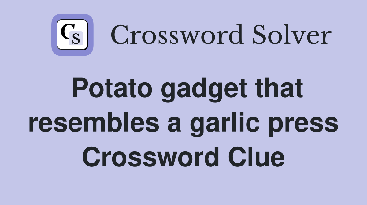 Potato gadget that resembles a garlic press Crossword Clue