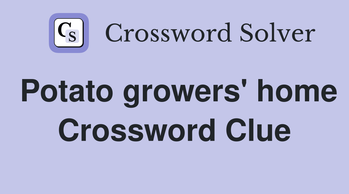 Potato growers' home Crossword Clue