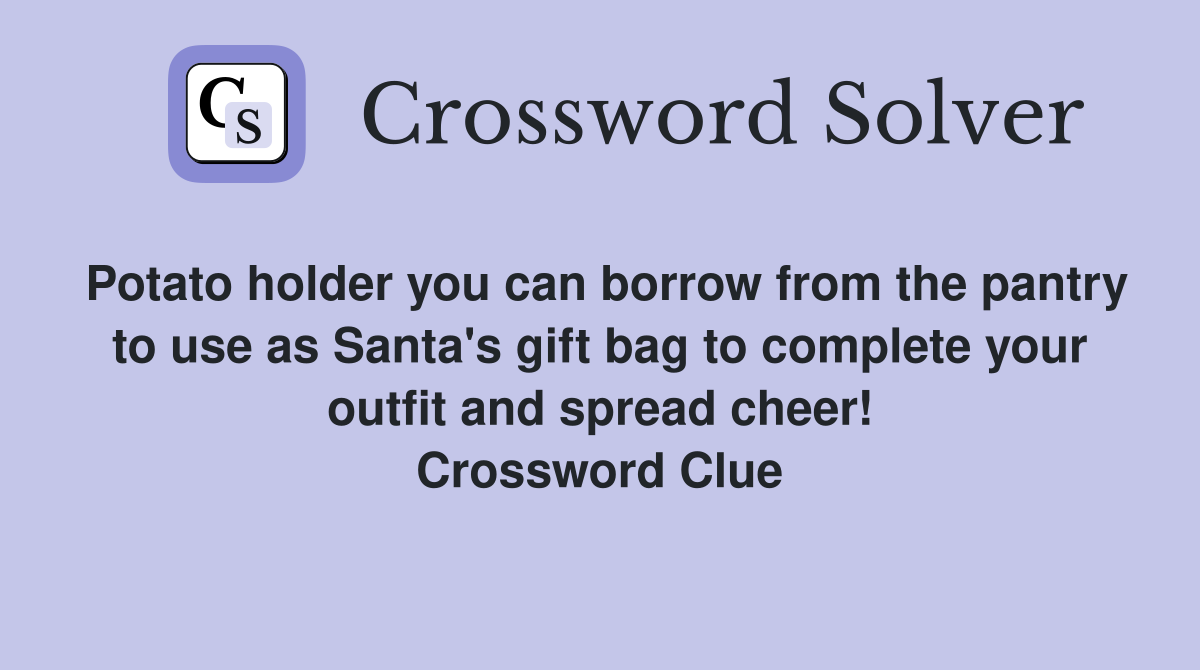 Potato holder you can borrow from the pantry to use as Santa's gift bag to complete your outfit and spread cheer! Crossword Clue