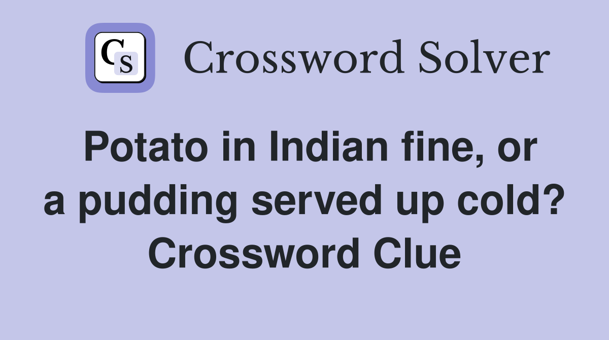 Potato in Indian fine, or a pudding served up cold? Crossword Clue