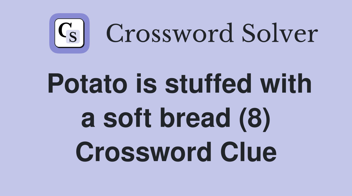 Potato is stuffed with a soft bread (8) Crossword Clue