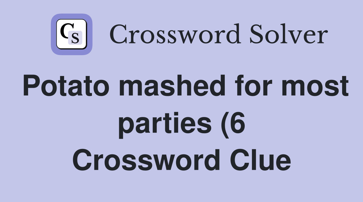Potato mashed for most parties (6) Crossword Clue Answers Crossword Potato mashed for most parties (6) Crossword Clue Answers Crossword