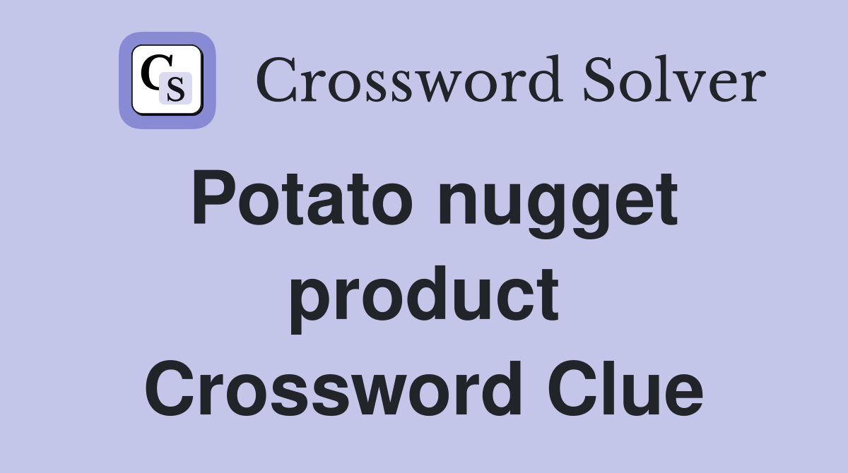 Potato nugget product Crossword Clue
