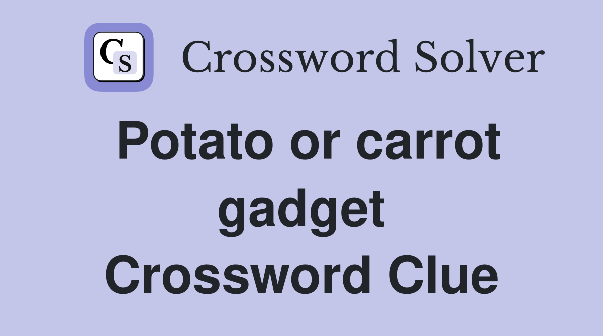 Potato or carrot gadget Crossword Clue