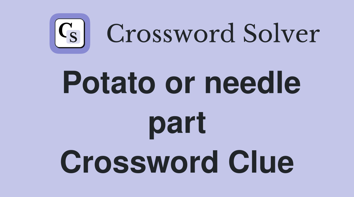 Potato or needle part Crossword Clue