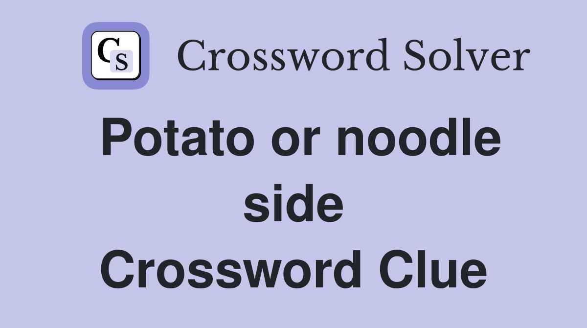 Potato or noodle side Crossword Clue