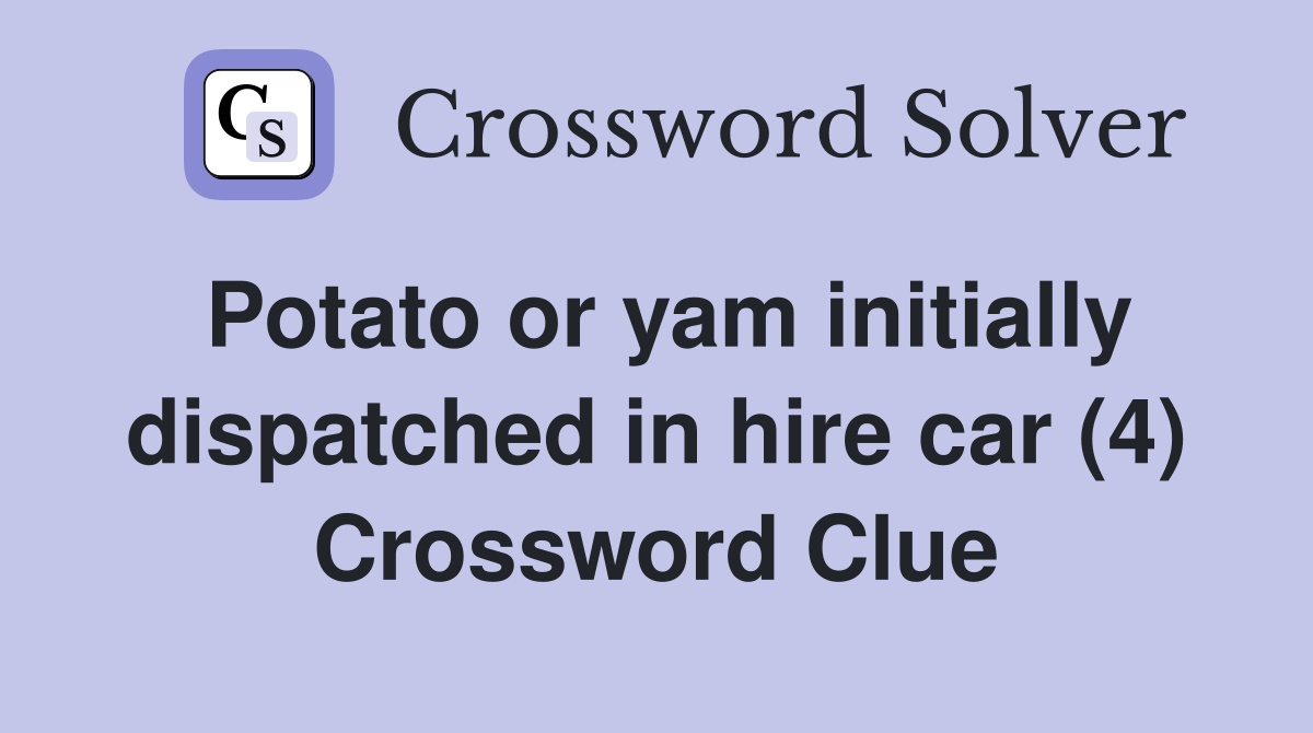 Potato or yam initially dispatched in hire car (4) Crossword Clue