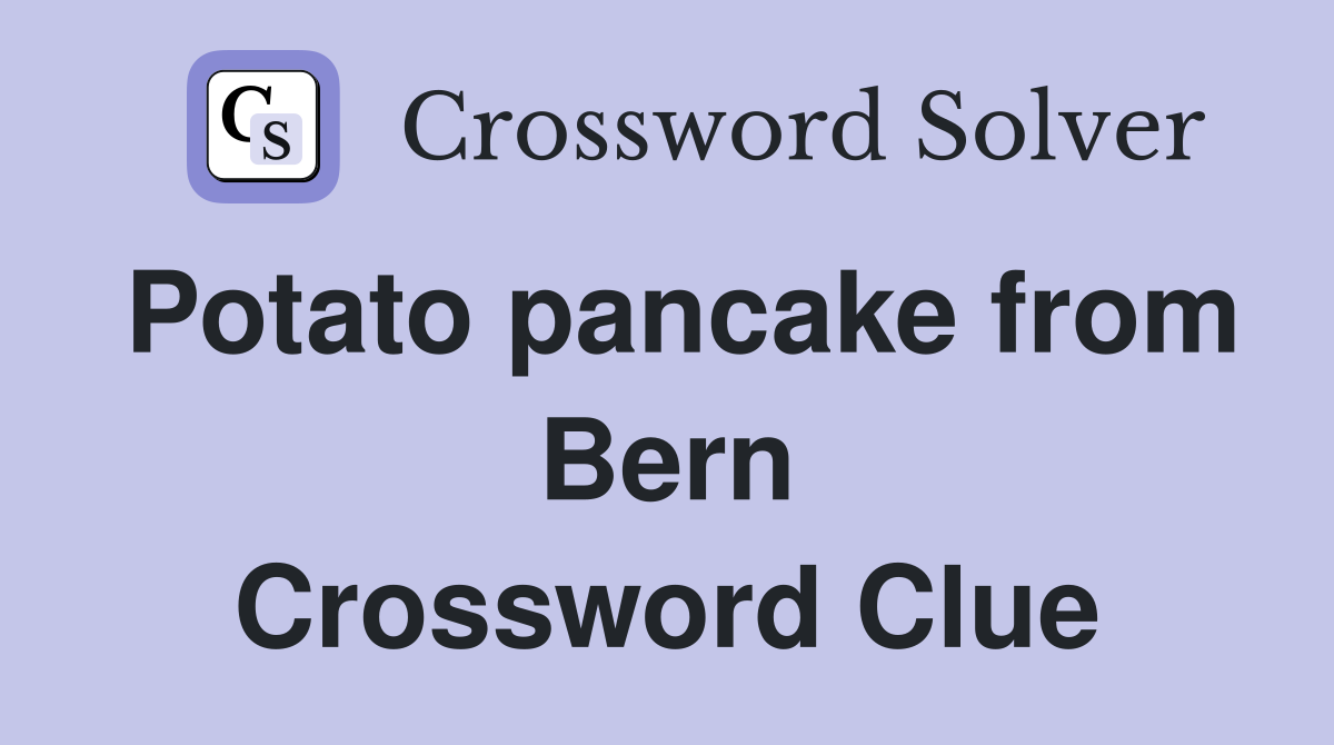 Potato pancake from Bern Crossword Clue