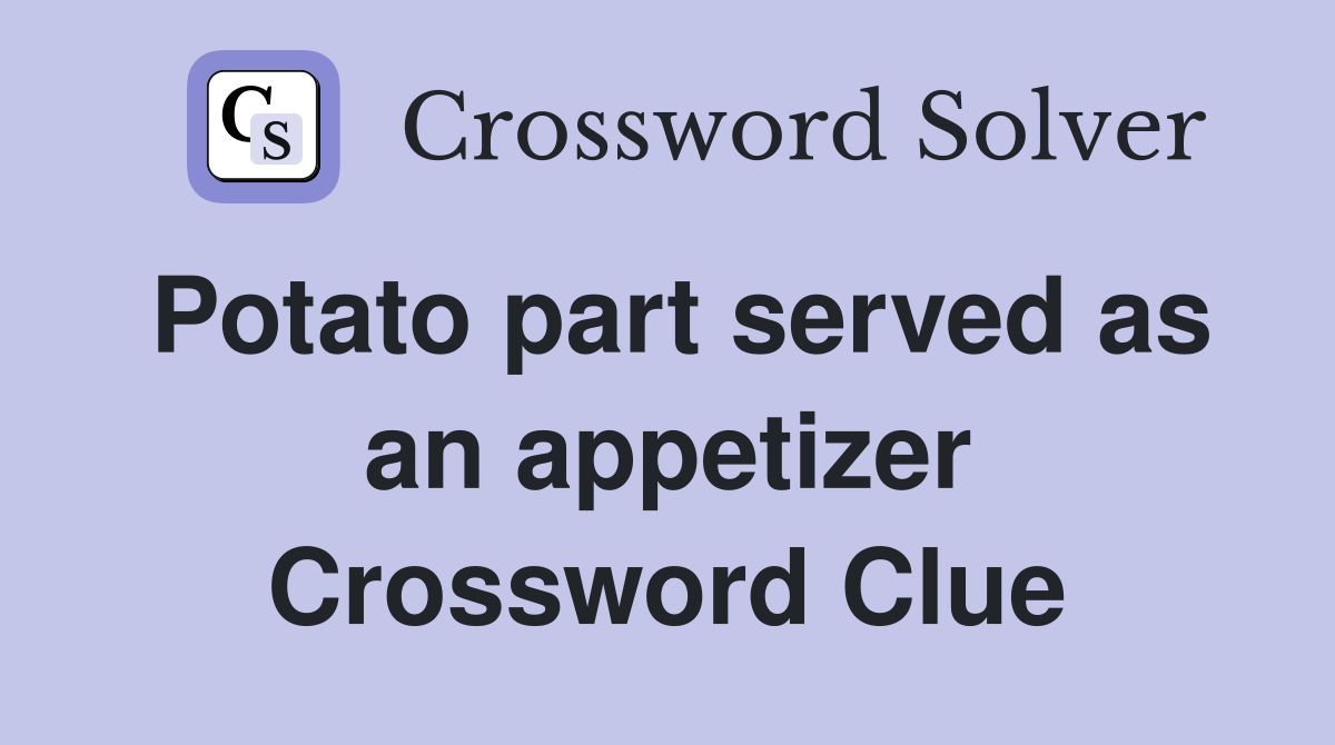 Potato part served as an appetizer Crossword Clue