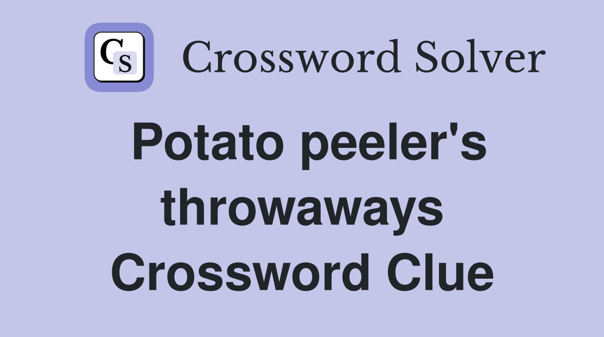 Potato peeler's throwaways Crossword Clue