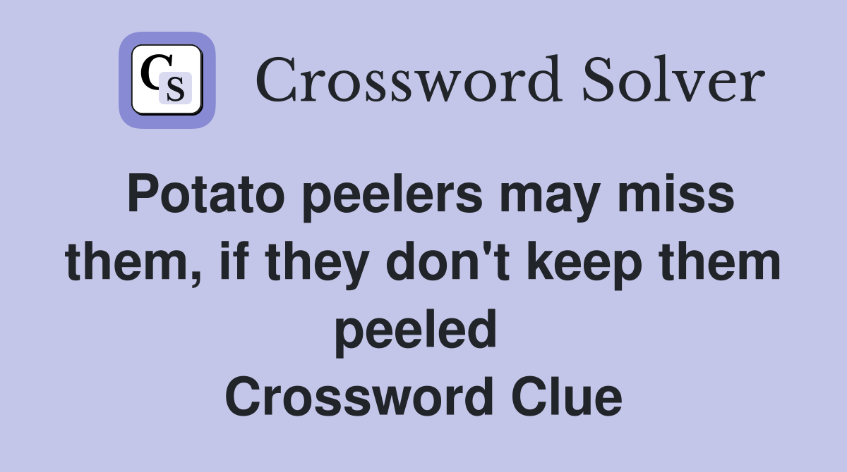 Potato peelers may miss them, if they don't keep them peeled  Crossword Clue