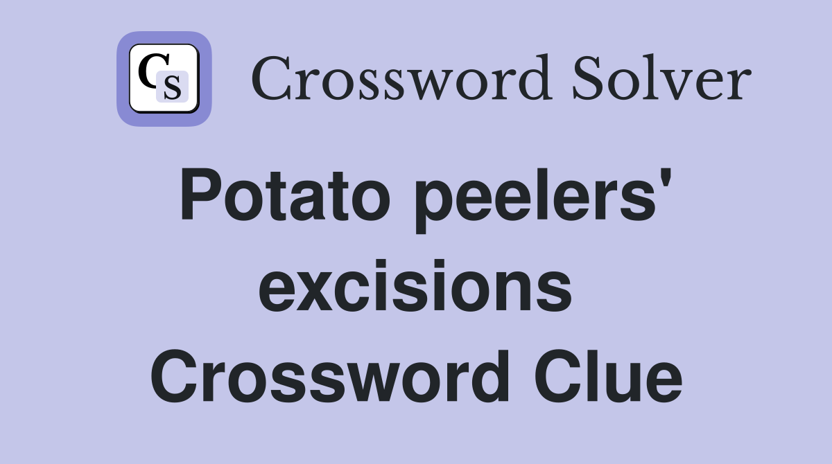 Potato peelers' excisions Crossword Clue
