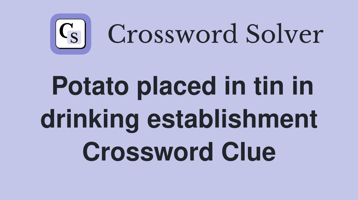 Potato placed in tin in drinking establishment Crossword Clue