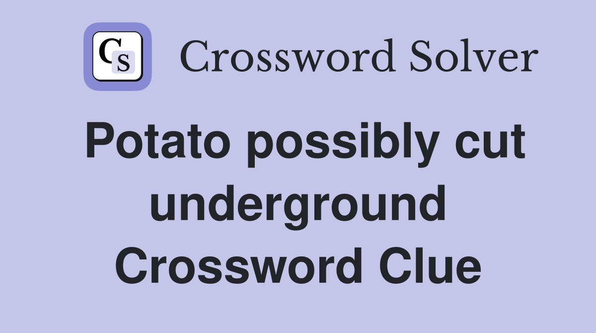 Potato possibly cut underground Crossword Clue