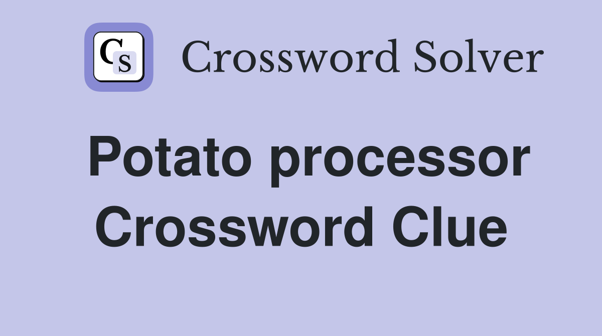 Potato processor Crossword Clue