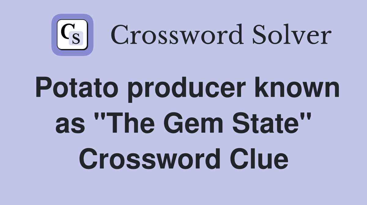 Potato producer known as "The Gem State" Crossword Clue