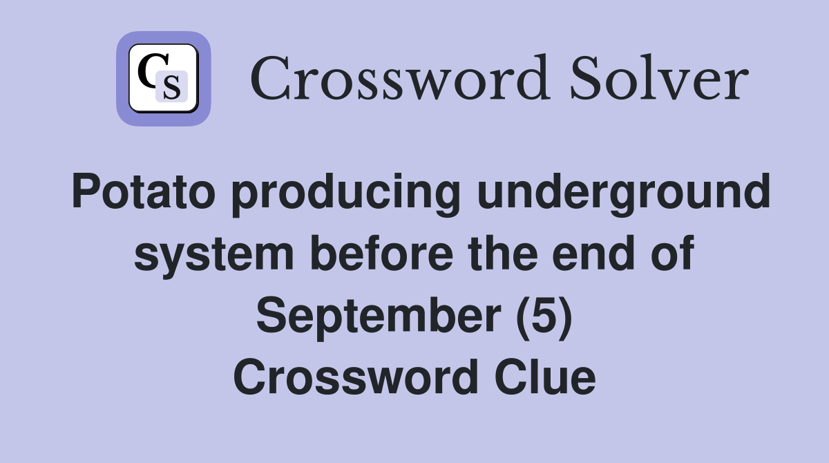 Potato producing underground system before the end of September (5) Crossword Clue