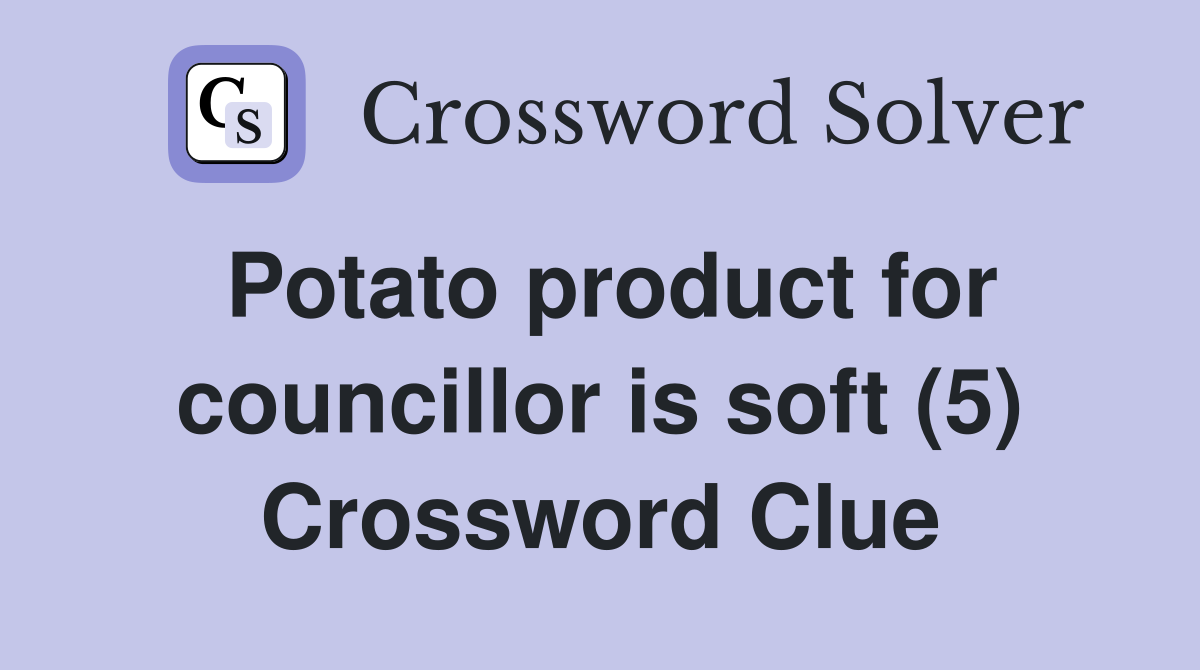 Potato product for councillor is soft (5) Crossword Clue