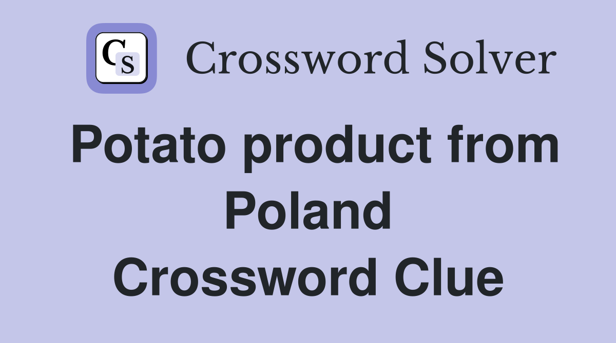 Potato product from Poland Crossword Clue