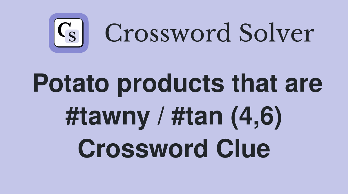 Potato products that are #tawny / #tan (4,6) Crossword Clue