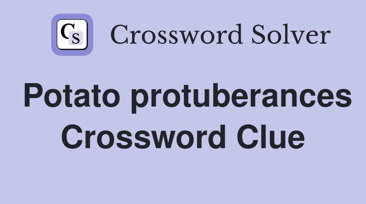 Potato protuberances Crossword Clue