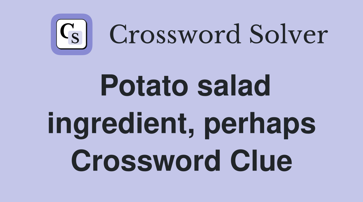 Potato salad ingredient, perhaps Crossword Clue