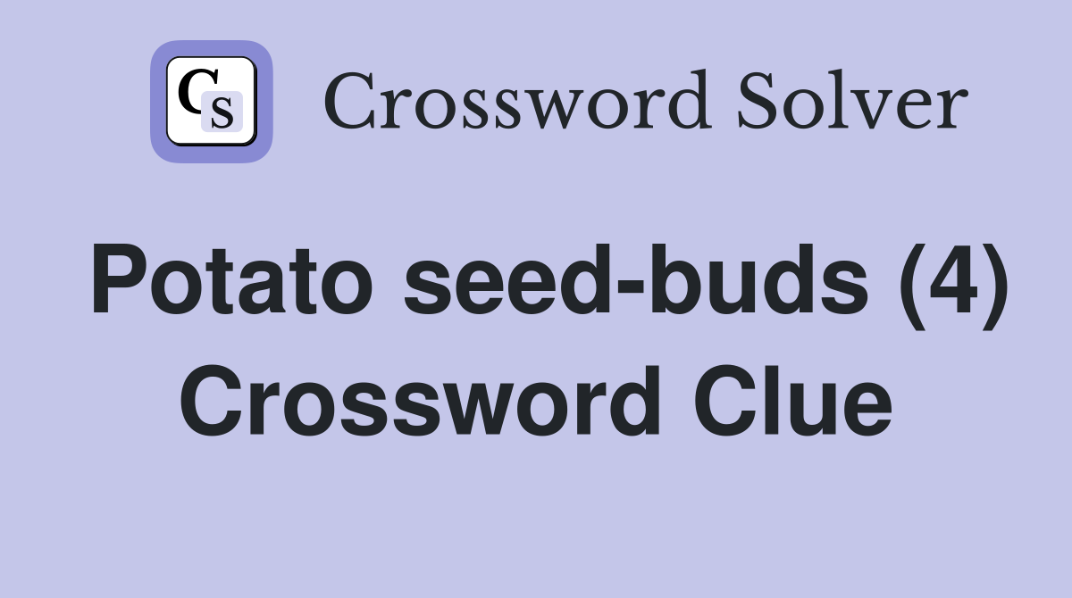 Potato seed-buds (4) Crossword Clue
