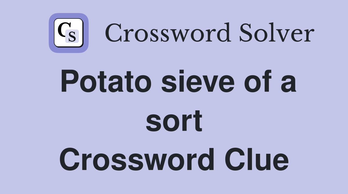 Potato sieve of a sort Crossword Clue