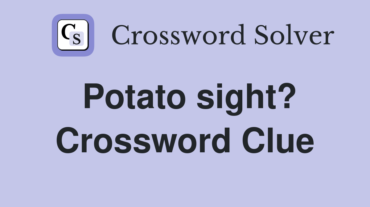 Potato sight? Crossword Clue