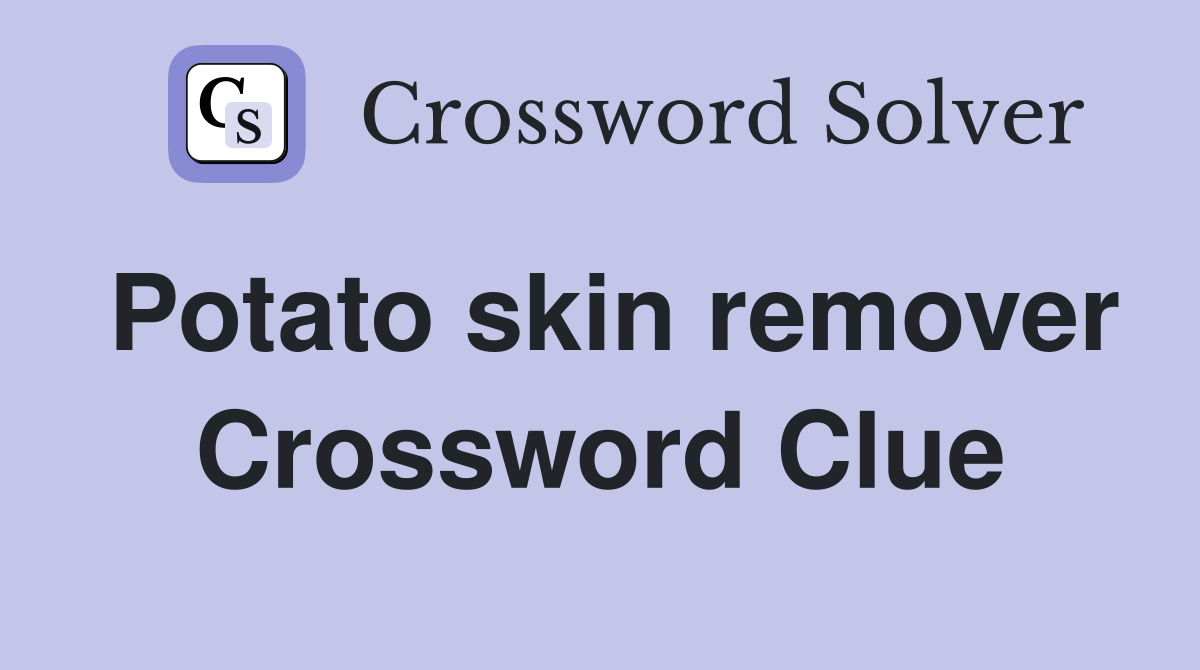 Potato skin remover Crossword Clue