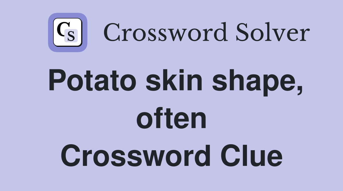 Potato skin shape, often Crossword Clue