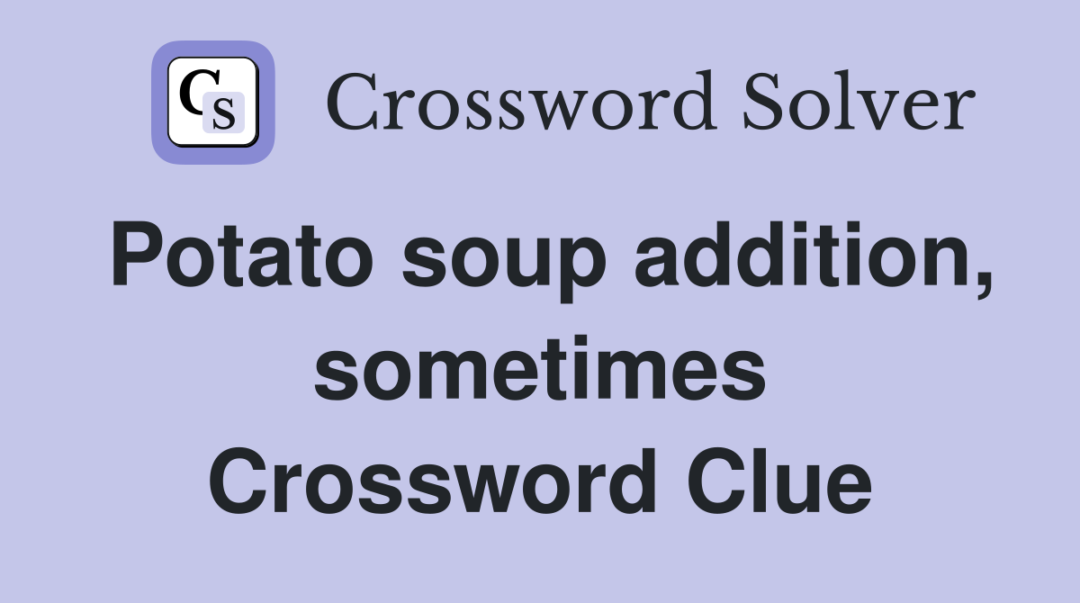 Potato soup addition, sometimes Crossword Clue