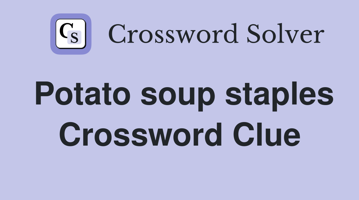 Potato soup staples Crossword Clue