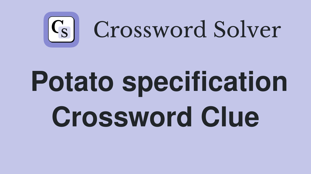Potato specification Crossword Clue