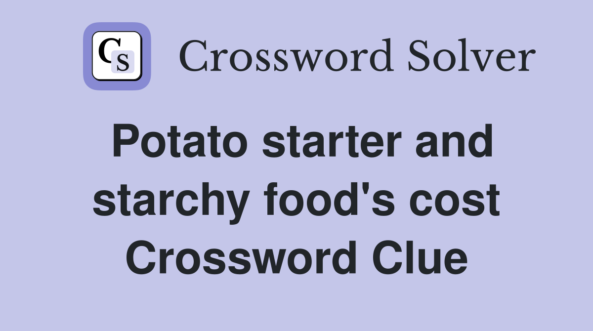 Potato starter and starchy food's cost Crossword Clue