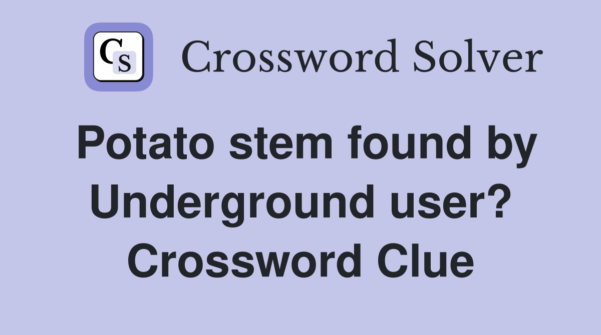 Potato stem found by Underground user? Crossword Clue